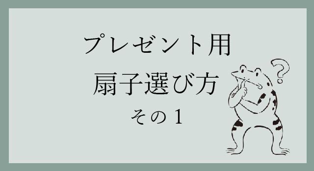 プレゼント用扇子の選び方-その1-